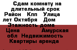 Сдам комнату на длительный срок › Район ­ Кпп › Улица ­ 50 лет Октября › Дом ­ 204 › Этажность дома ­ 5 › Цена ­ 8 000 - Амурская обл. Недвижимость » Квартиры аренда   